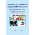 Hypnotically Enhanced Treatment for Addictions: Alcohol Abuse, Drug Abuse, Gambling, Weight Control and Smoking Cessation