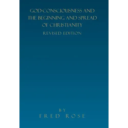 God-Consciousness and the Beginning and Spread of Christianity: Revised Edition - Hardcover