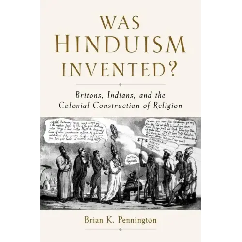 Was Hinduism Invented?: Britons, Indians, and the Colonial Construction of Religion - Paperback