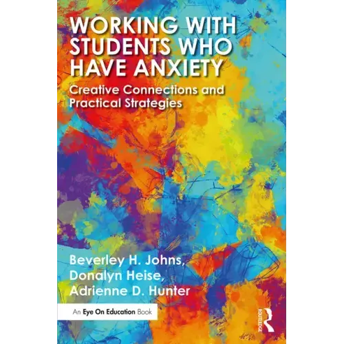 Working with Students Who Have Anxiety: Creative Connections and Practical Strategies - Paperback