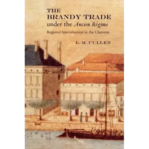 The Brandy Trade Under the Ancien Régime: Regional Specialisation in the Charente - Paperback