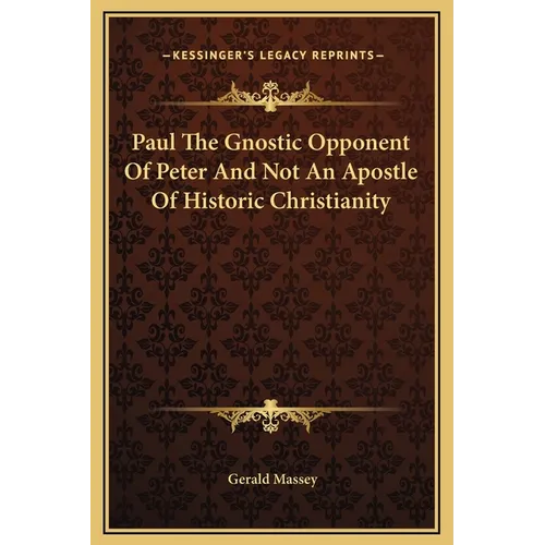 Paul The Gnostic Opponent Of Peter And Not An Apostle Of Historic Christianity - Hardcover
