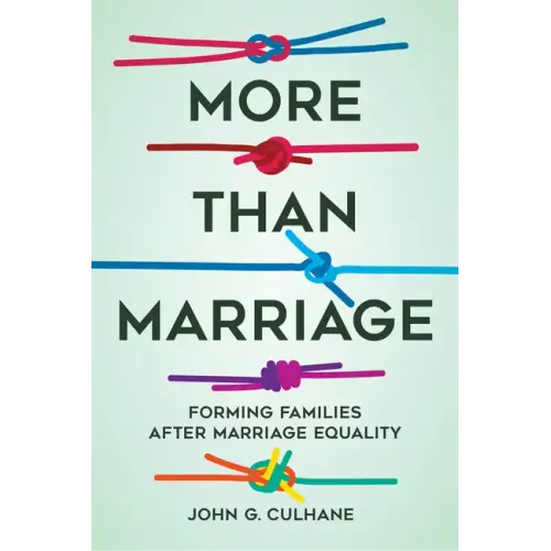 More Than Marriage: Forming Families After Marriage Equality - Paperback