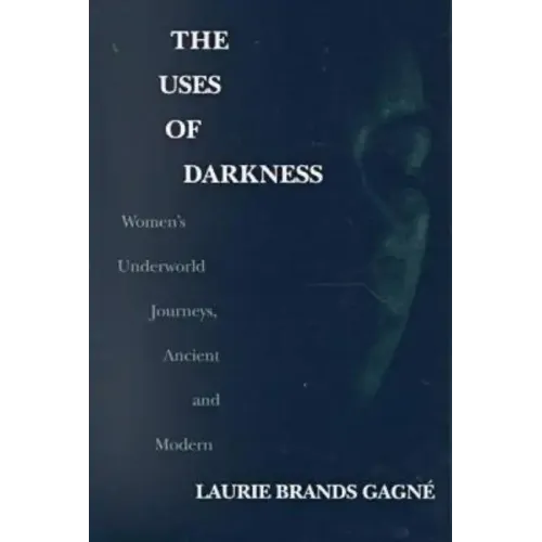 The Uses of Darkness: Women's Underworld Journeys, Ancient and Modern - Paperback