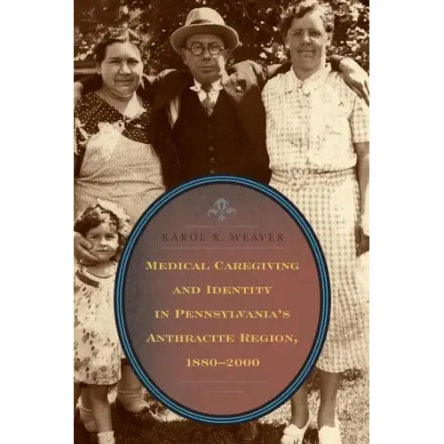 Medical Caregiving and Identity in Pennsylvania's Anthracite Region, 1880-2000 - Paperback