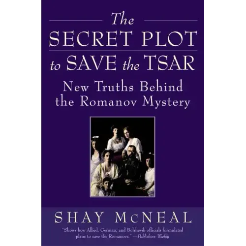 The Secret Plot to Save the Tsar: New Truths Behind the Romanov Mystery - Paperback