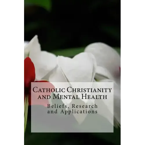 Catholic Christianity and Mental Health: Beliefs, Research and Applications - Paperback