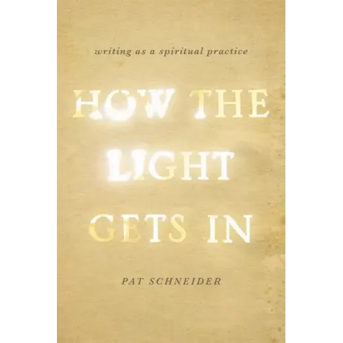 How the Light Gets in: Writing as a Spiritual Practice - Paperback