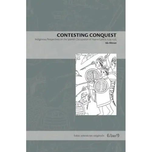 Contesting Conquest: Indigenous Perspectives on the Spanish Occupation of Nueva Galicia, 1524-1545 - Paperback