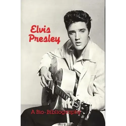 Elvis Presley: A Bio-Bibliography - Hardcover