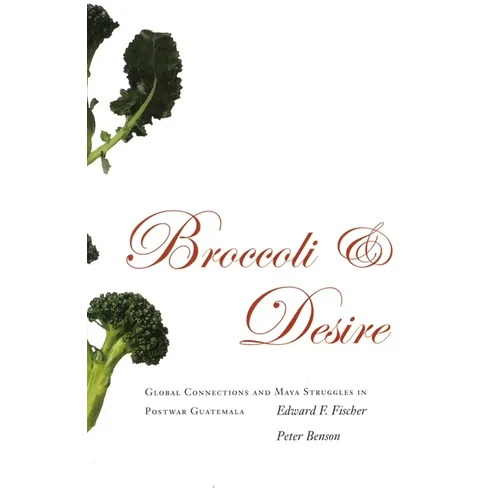Broccoli and Desire: Global Connections and Maya Struggles in Postwar Guatemala - Paperback