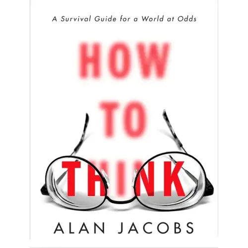 How to Think: A Survival Guide for a World at Odds - Hardcover