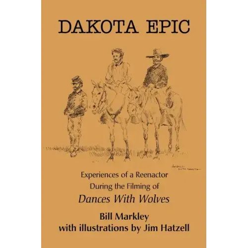 Dakota Epic: Experiences of a Reenactor During the Filming of Dances with Wolves - Paperback