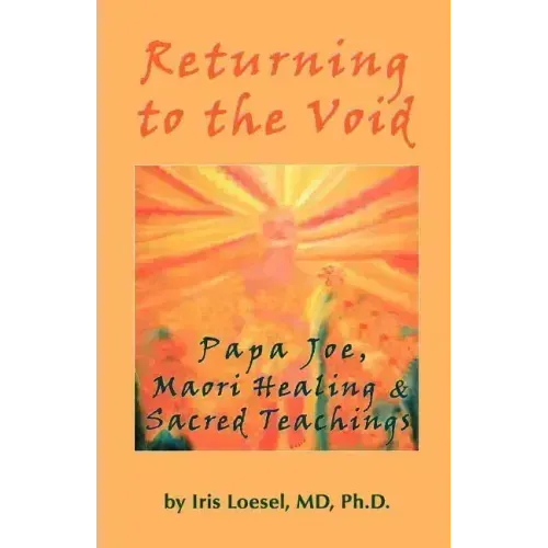 Returning to the Void: Papa Joe, Maori Healing & Sacred Teachings - Paperback