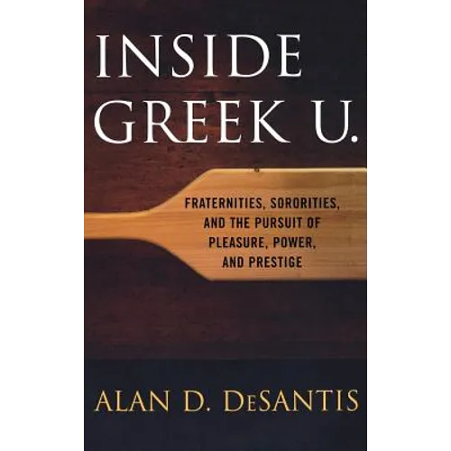 Inside Greek U.: Fraternities, Sororities, and the Pursuit of Pleasure, Power, and Prestige - Hardcover
