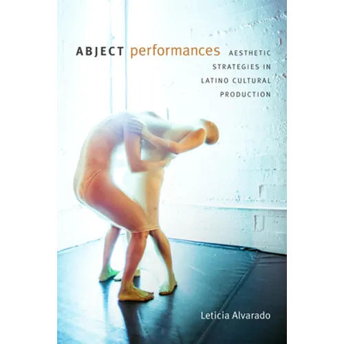 Abject Performances: Aesthetic Strategies in Latino Cultural Production - Paperback