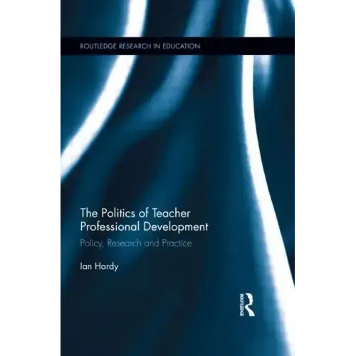 The Politics of Teacher Professional Development: Policy, Research and Practice - Paperback