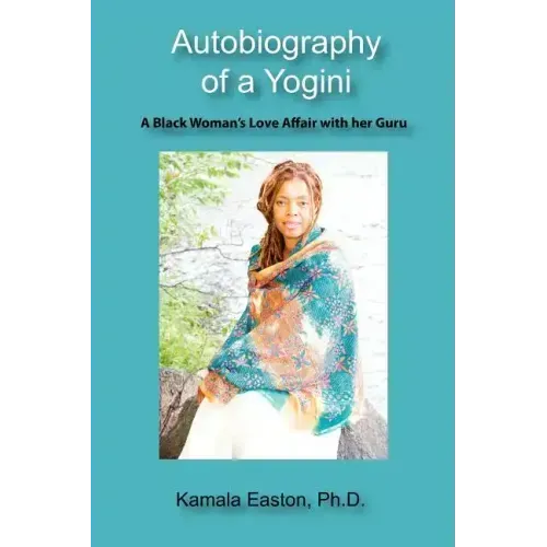 Autobiography of a Yogini: A Black Woman's Love Affair with her Guru - Paperback
