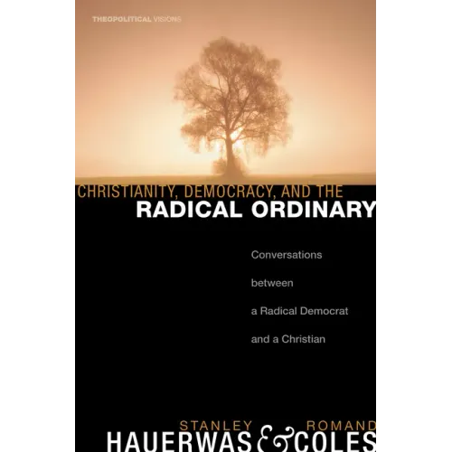 Christianity, Democracy, and the Radical Ordinary: Conversations Between a Radical Democrat and a Christian - Paperback