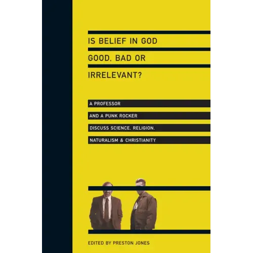 Is Belief in God Good, Bad or Irrelevant?: A Professor and a Punk Rocker Discuss Science, Religion, Naturalism Christianity - Paperback
