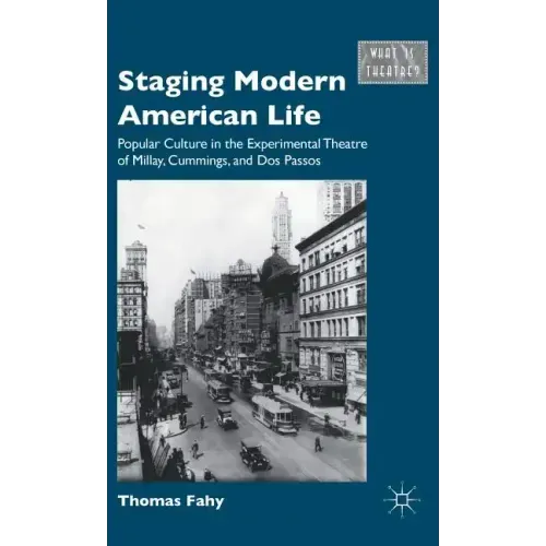 Staging Modern American Life: Popular Culture in the Experimental Theatre of Millay, Cummings, and Dos Passos - Hardcover