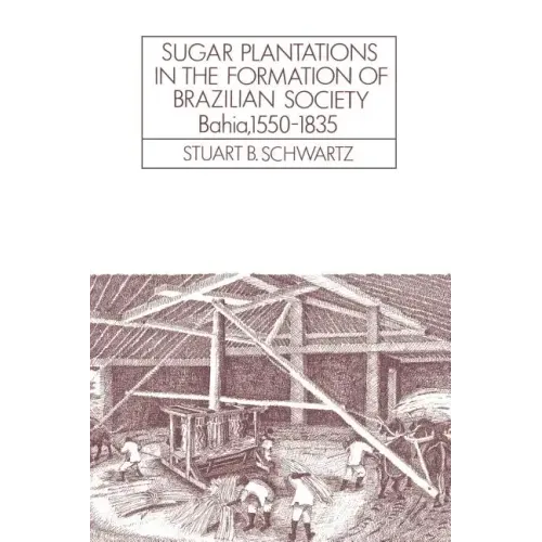 Sugar Plantations in the Formation of Brazilian Society: Bahia, 1550 1835 - Paperback