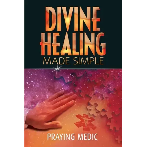 Divine Healing Made Simple: Simplifying the supernatural to make healing and miracles a part of your everyday life - Paperback
