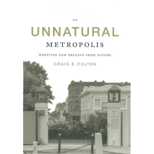 An Unnatural Metropolis: Wresting New Orleans from Nature - Paperback
