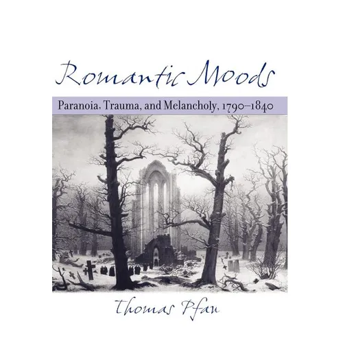 Romantic Moods: Paranoia, Trauma, and Melancholy, 1790-1840 - Hardcover