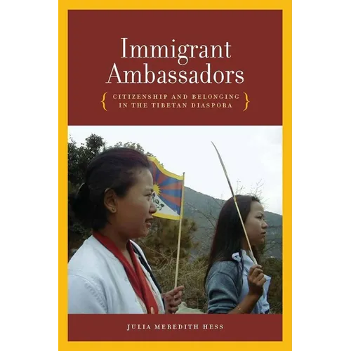 Immigrant Ambassadors: Citizenship and Belonging in the Tibetan Diaspora - Hardcover