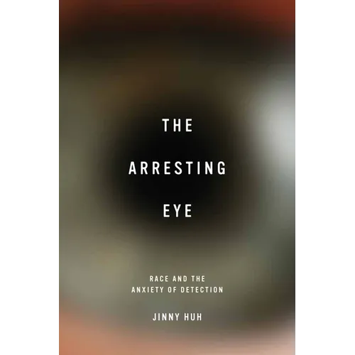 The Arresting Eye: Race and the Anxiety of Detection - Paperback