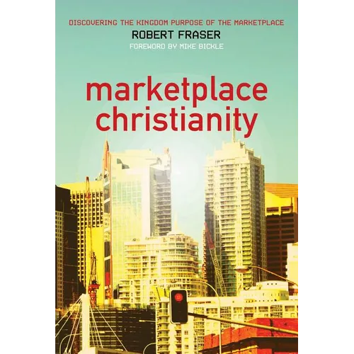 Marketplace Christianity: Discovering the Kingdom Purpose of the Marketplace - Paperback