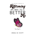 The Revised Version of Affirming My Way to A Better Me: You Say It