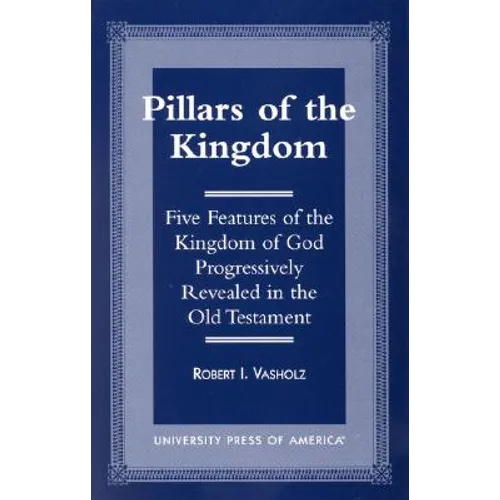 Pillars of the Kingdom: Five Features of the Kingdom of God Progressively Revealed in the Old Testament - Paperback