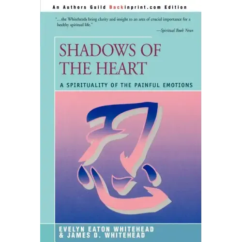 Shadows Of The Heart: A Spirituality of the Painful Emotions - Paperback