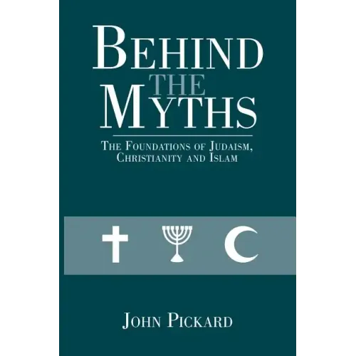 Behind the Myths: The Foundations of Judaism, Christianity and Islam - Paperback