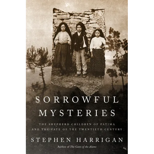 Sorrowful Mysteries: The Shepherd Children of Fatima and the Fate of the Twentieth Century - Hardcover