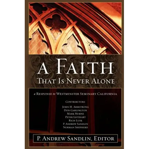 A Faith That Is Never Alone: A Response to Westminster Seminary in California - Paperback