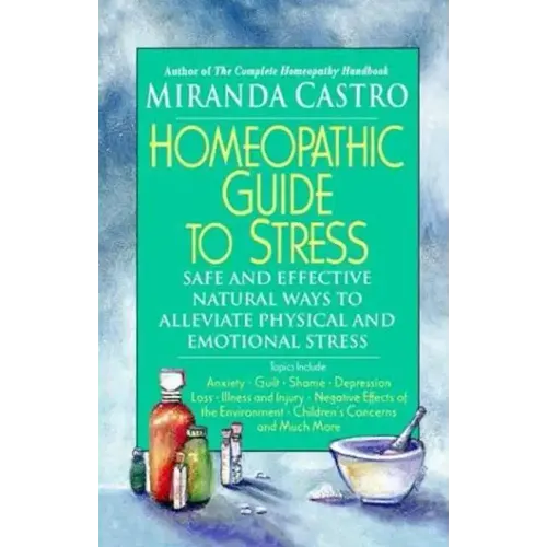 Homeopathic Guide to Stress: Safe and Effective Natural Ways to Alleviate Physical and Emotional Stress - Paperback