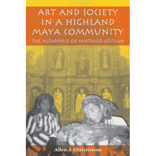 Art and Society in a Highland Maya Community: The Altarpiece of Santiago Atitlán - Paperback