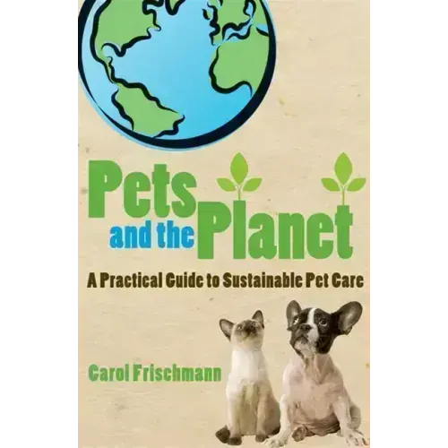 Pets and the Planet: A Practical Guide to Sustainable Pet Care - Paperback