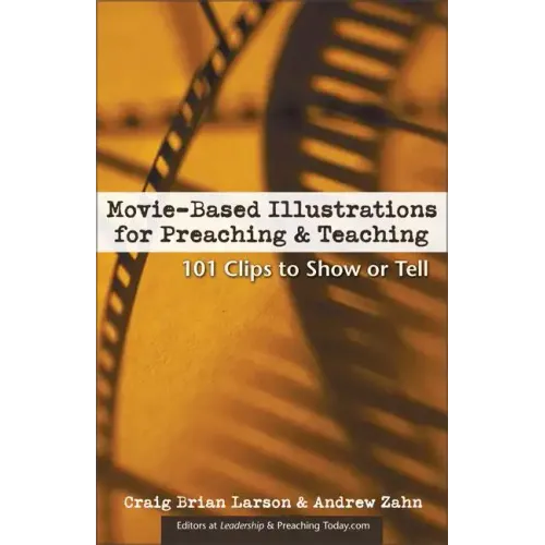 Movie-Based Illustrations for Preaching and Teaching: 101 Clips to Show or Tell - Paperback