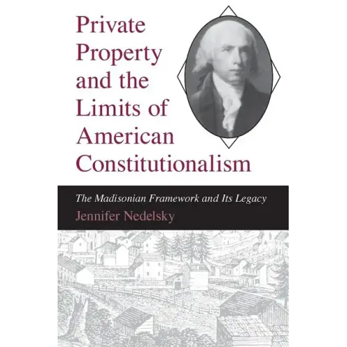 Private Property and the Limits of American Constitutionalism: The Madisonian Framework and Its Legacy - Paperback