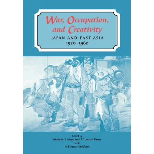 War, Occupation, and Creativity: Japan and East Asia, 1920-1960 - Paperback