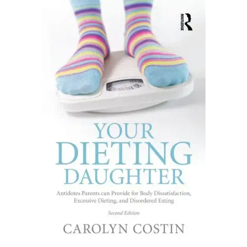 Your Dieting Daughter: Antidotes Parents Can Provide for Body Dissatisfaction, Excessive Dieting, and Disordered Eating - Paperback