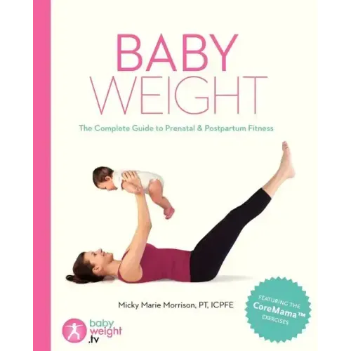 Baby Weight: The Complete Guide to Prenatal and Postpartum Fitness - Paperback