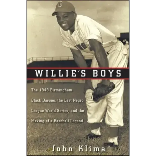 Willie's Boys: The 1948 Birmingham Black Barons, the Last Negro League World Series, and the Making of a Baseball Legend - Hardcover