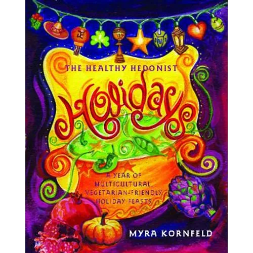 The Healthy Hedonist Holidays: A Year of Multi-Cultural, Vegetarian-Friendly Holiday Feasts - Paperback