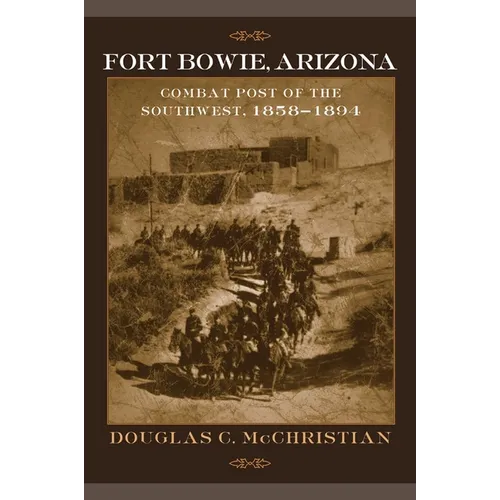 Fort Bowie, Arizona: Combat Post of the Southwest, 1858-1894 - Paperback