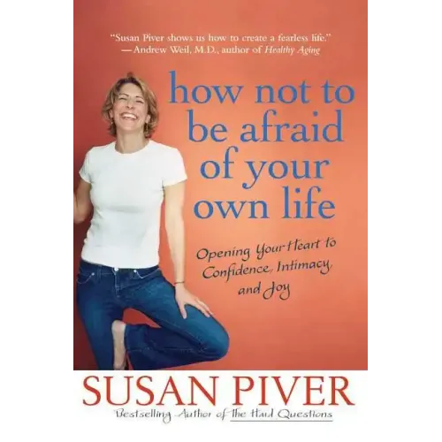 How Not to Be Afraid of Your Own Life: Opening Your Heart to Confidence, Intimacy, and Joy - Paperback